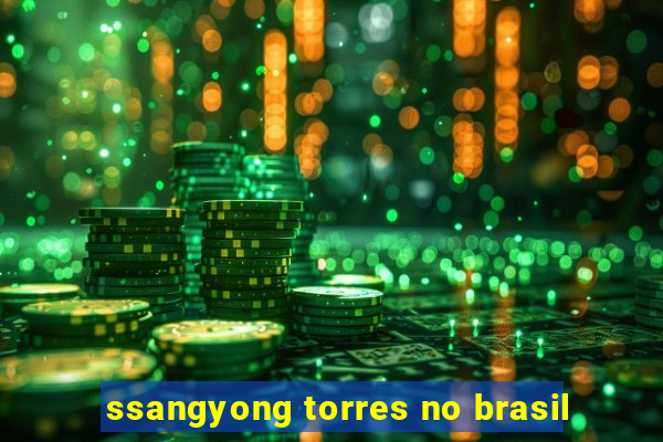 ssangyong torres no brasil